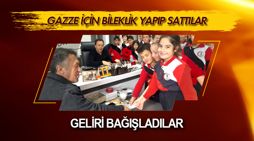 Gazze için bileklik yapıp sattılar; geliri bağışladılar